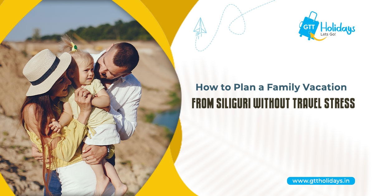 How To Plan A Family Vacation From Siliguri Without Travel Stress